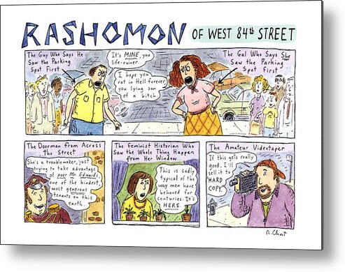 Rashomon Of West 84th Street
(four Panels In Which A Dispute Over A Parking Space Is Seen From Different People's Viewpoints)
Entertainment Metal Print featuring the drawing Rashomon Of West 84th Street by Roz Chast