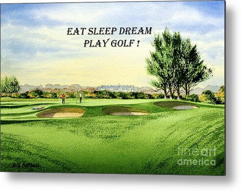 Eat Sleep Dream Play Golf Metal Print featuring the painting EAT SLEEP DREAM PLAY GOLF - Carnoustie Golf Course by Bill Holkham