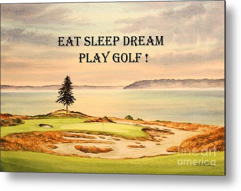 Eat Sleep Dream Play Golf Metal Print featuring the painting EAT SLEEP DREAM PLAY GOLF - Chambers Bay by Bill Holkham