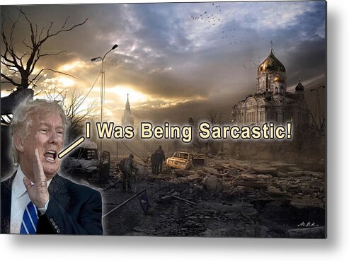 Trump Metal Print featuring the digital art I Was Being Sarcastic by David Blank