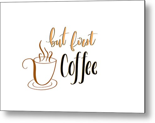 Coffee Metal Print featuring the digital art But First Coffee by Aaron Spong