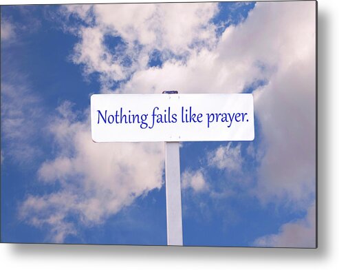 Sign Metal Print featuring the photograph Nothing Fails Like Prayer Sign by Phil Cardamone