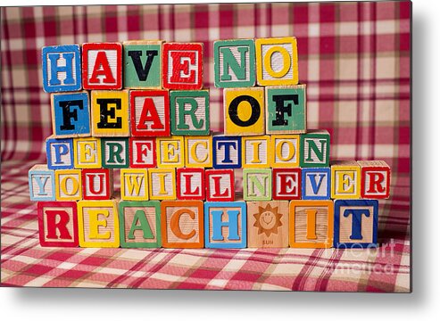 Have No Fear Of Perfection You Will Never Reach It Metal Print featuring the photograph Have No Fear of Perfection You Will Never Reach It by Art Whitton