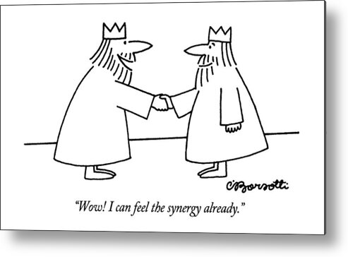 

 One King Says To Another As They Shake Hands. 
Royalty Metal Print featuring the drawing Wow! I Can Feel The Synergy Already by Charles Barsotti
