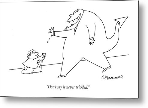 don't Say It Never Trickled. Metal Print featuring the drawing Trickle Down Demon by Charles Barsotti