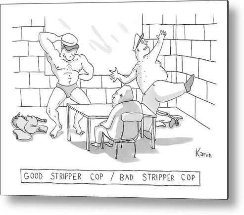 Good Stripper Cop/bad Stripper Cop Metal Print featuring the drawing New Yorker June 2nd, 2008 by Zachary Kanin