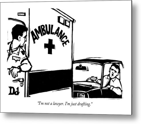 Lawyers Ambulance Chasers Word Play

(man Following Ambulance In Car.) 121908 Ddr Drew Dernavich Metal Print featuring the drawing I'm Not A Lawyer. I'm Just Drafting by Drew Dernavich