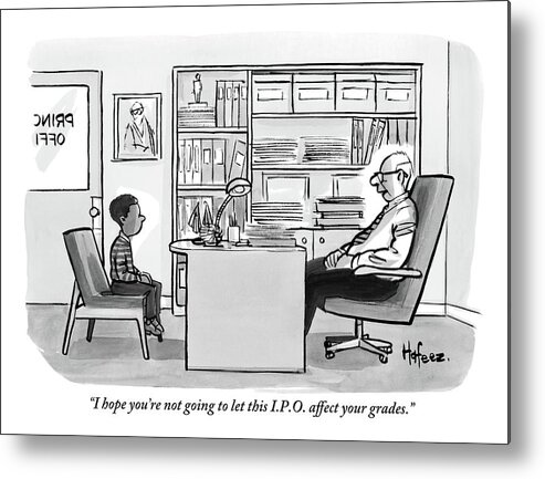 I Hope You're Not Going To Let This I.p.o. Affect Your Grades. Metal Print featuring the drawing Child Sits Across Desk From Principal by Kaamran Hafeez