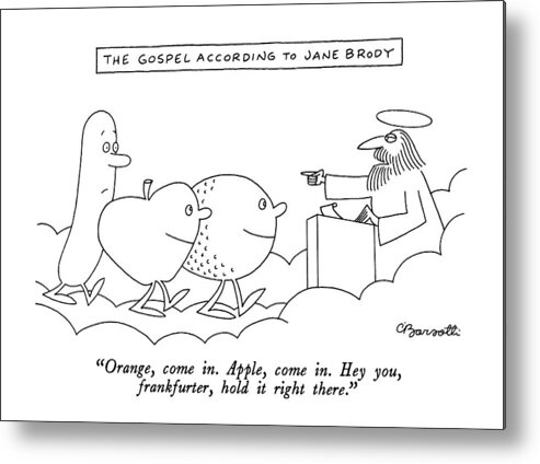 

 St. Peter Letting The Food Into Heaven. Titled: the Gospel According To Jane Brody. 
Heaven Metal Print featuring the drawing The Gospel According To Jane Brody
Orange by Charles Barsotti