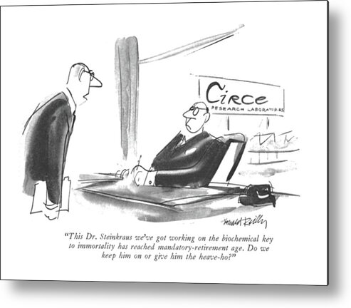 83407 Dre Donald Reilly (executive Of Circe Research Laboratories Is Asked By Underling.) Aging Asked Board Boss Business Chairmen Circe Collar Corporate Employee Employer Employment Executive Executives Laboratories Members Occupation Of?ce Profession Professional Research Retirement Underling White Work Metal Print featuring the drawing This Dr. Steinkraus We've Got Working by Donald Reilly