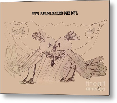 Claudia�s Art Dream Metal Print featuring the drawing Two Birds Makes One Owl by Amy at 8 by Claudia Ellis