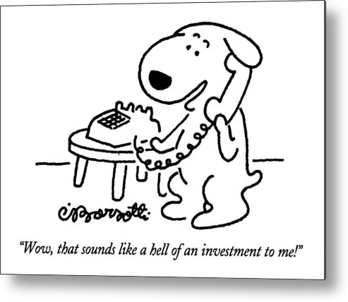 
Animals Metal Print featuring the drawing Wow, That Sounds Like A Hell Of An Investment by Charles Barsotti