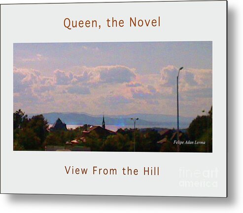 Image In Novel Metal Print featuring the photograph Image Included in Queen the Novel - View from the Hill 24of74 Enhanced Poster by Felipe Adan Lerma