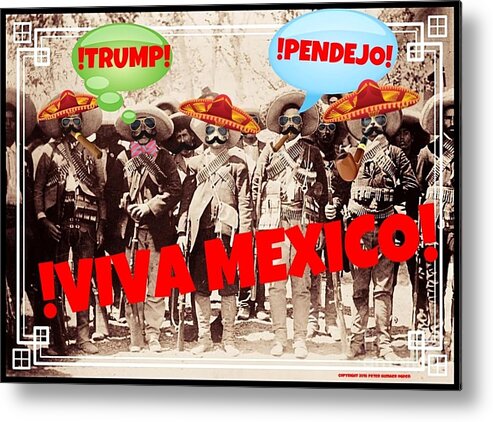 Mexico And Donald Trump Photo Metal Print featuring the mixed media Trump Pendejo Viva Mexico by Peter Ogden