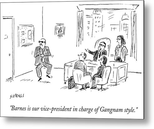Cartoon Metal Print featuring the drawing Barnes Is Our Vice President In Charge Of Gangnam #1 by David Sipress
