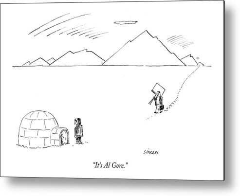 Politics Global Warming Nature Environment 

(one Eskimo To Another About A Man Walking Toward Their Igloo With A Campaign Poster.) 122527 Dsi David Sipress Metal Print featuring the drawing It's Al Gore by David Sipress