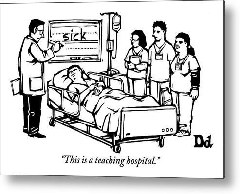 Teach Metal Print featuring the drawing A Doctor Writes The Word Sick On A Blackboard by Drew Dernavich
