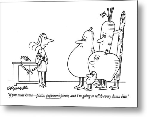 
Women Metal Print featuring the drawing If You Must Know - Pizza by Charles Barsotti