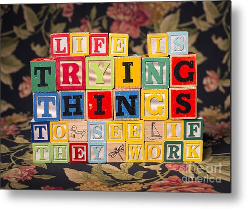Life Is Trying Things To See If They Work Metal Print featuring the photograph Life Is Trying Things To See If They Work by Art Whitton
