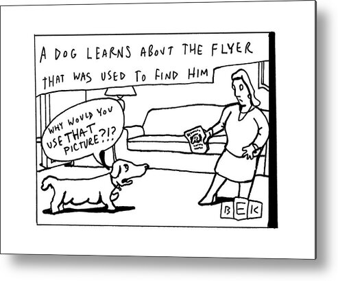 A Dog Learns About The Flier That Was Used To Find Him Lost Dog Metal Print featuring the drawing New Yorker March 27th, 2017 by Bruce Eric Kaplan