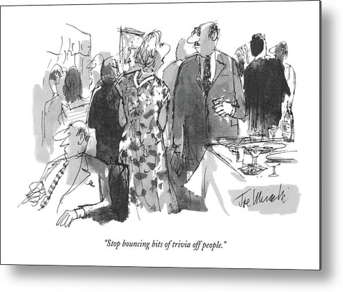 
 (wife To Husband At A Cocktail Party. ) Joseph Mirachi Jmi Husband Wife Party Gathering Social Event Socializing Couple Marriage Artkey 40064 Metal Print featuring the drawing Stop Bouncing Bits Of Trivia Off People by Joseph Mirachi