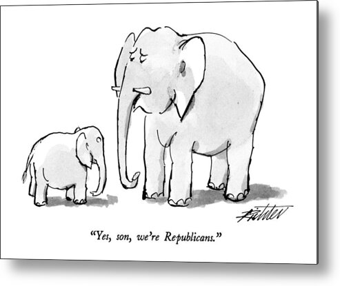 

 Elephant To His Son. Animals Metal Print featuring the drawing Yes, Son, We're Republicans by Mischa Richter