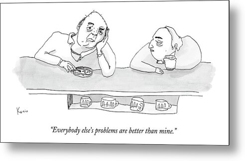 Psychology Word Play

(man Laments To Friend At Bar.) 121935 Zka Zachary Kanin Metal Print featuring the drawing Everybody Else's Problems Are Better Than Mine by Zachary Kanin