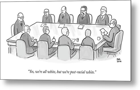 Ethnicity Metal Print featuring the drawing Ten White Men In Suits Sit Around A Conference by Paul Noth
