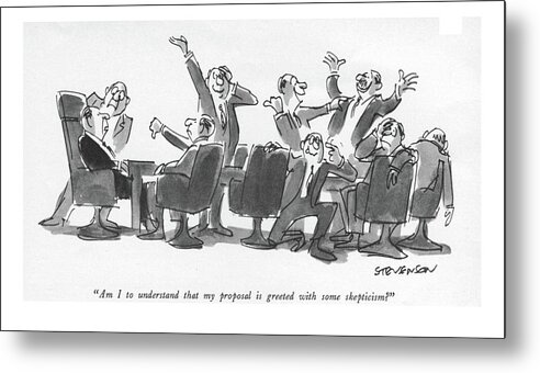 86408 Jst James Stevenson (chairman To Board Of Directors Metal Print featuring the drawing Am I To Understand That My Proposal Is Greeted by James Stevenson