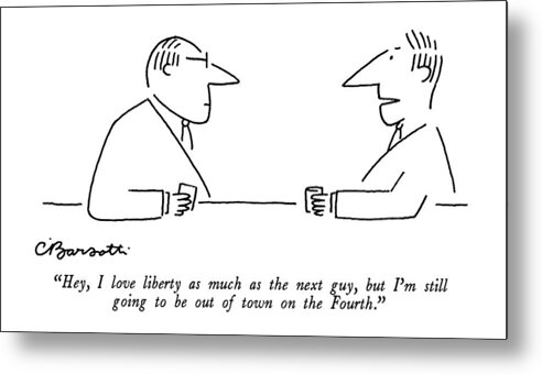 

 One Man To Another Man Over Drinks At A Bar. 
Men Metal Print featuring the drawing Hey, I Love Liberty As Much As The Next Guy, But by Charles Barsotti