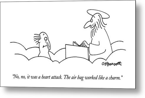 

 St. Peter Says To Man Entering Heaven Metal Print featuring the drawing No, No, It Was A Heart Attack. The Air Bag by Charles Barsotti