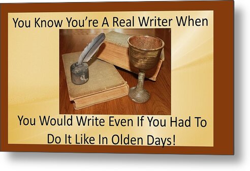Writer Metal Print featuring the photograph You Know You're A Real Writer When by Nancy Ayanna Wyatt
