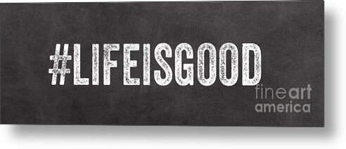 Sign Life Life Is Good Hashtag Bedroom Sign Kitchen Sign Chalkboard Twitter Instagram Funny Sign Typography Art Black And White Words Inspirational Art Art For Teens Metal Print featuring the painting Life Is Good by Linda Woods