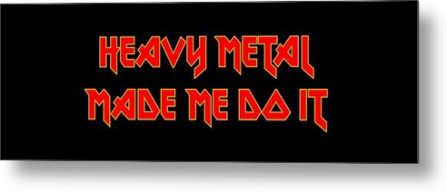 Heavy Metal Metal Print featuring the digital art Heavy Metal Made Me Do It 001 by Lance Vaughn
