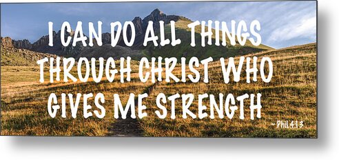 Scripture Metal Print featuring the photograph I Can Do All Things Through Christ Who Gives Me Strength by Aaron Spong