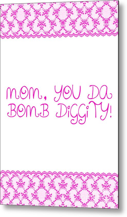 Mothers Day Metal Print featuring the photograph Mom is Bomb Diggity by Sabine Jacobs