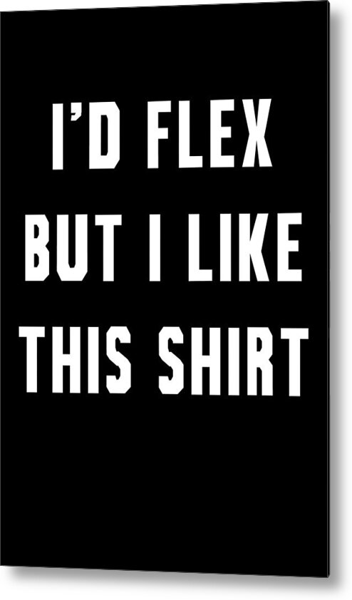 Funny Metal Print featuring the digital art Id Flex But I Like This by Flippin Sweet Gear