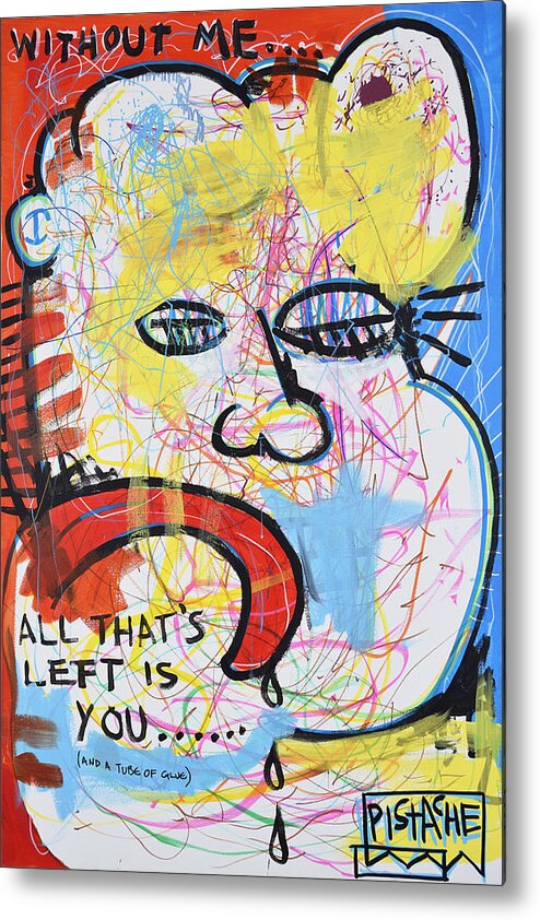 Pop Art Metal Print featuring the painting Without Me All That Is Left Is You by Pistache Artists