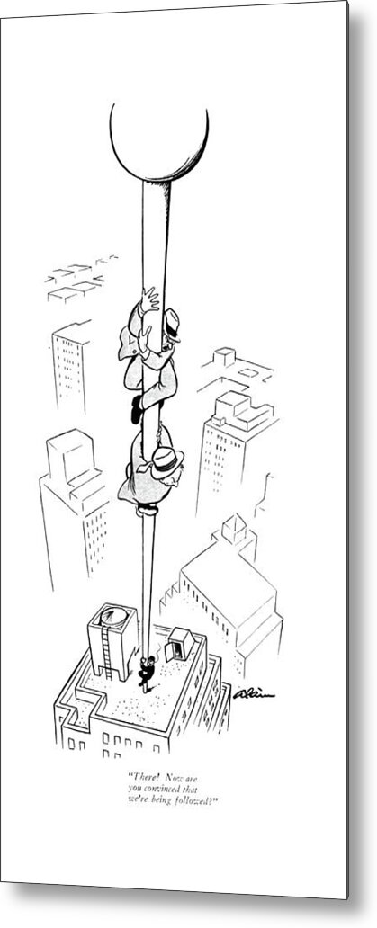 113684 Ala Alain Two Me Climbing Up A Pole On Top Of A Skyscraper.
 Building Buildings Chase Chased Chasing Climbing Crime Criminal Criminals ?ag ?ags Pole Poles Police Skyscraper Surveillance Tail Tailing Tall Top Two Metal Print featuring the drawing There! Now Are You Convinced That We're by Alain