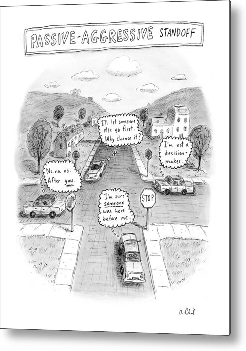 Autos Safety Traffic Driving

(the Thoughts Of Drivers Stalled At A Four Way Stop Sign Intersection.) 122221 Rch Roz Chast Metal Print featuring the drawing Passive-aggressive Standoff by Roz Chast