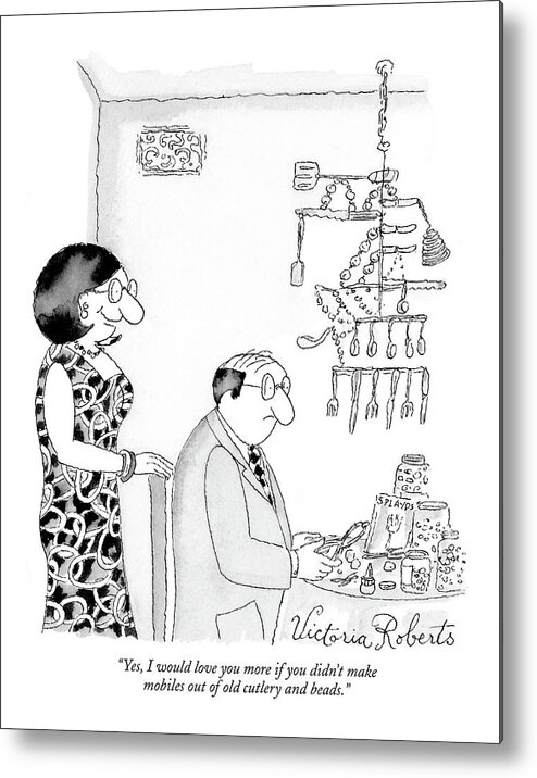 Hobbies Interiors Relationships Marriage Problems Crafts

(wife Speaking To Husband.) 121625 Vro Victoria Roberts Metal Print featuring the drawing Yes, I Would Love You More If You Didn't Make by Victoria Roberts