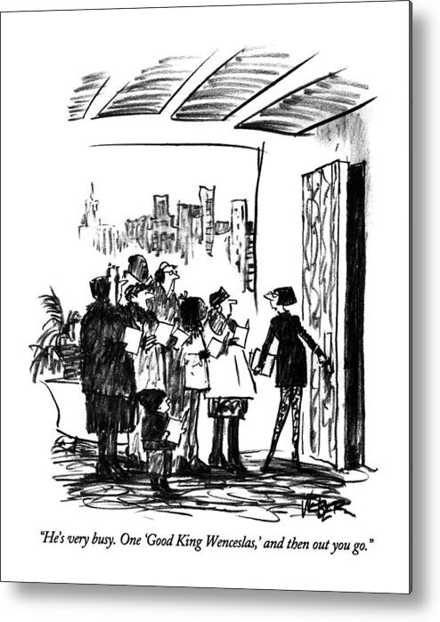 

 And Then Out You Go. Receptionist Says To Group Of Christmas Carolers Before They Enter A Businessman's Office. 
Holidays Metal Print featuring the drawing He's Very Busy. One 'good King Wenceslas by Robert Weber