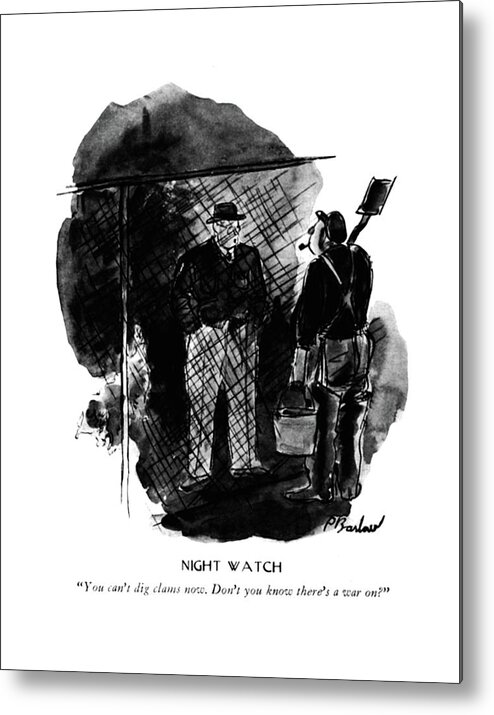 112159 Pba Perry Barlow Night Watch

 Authority To Clam Digger.
 Action Armed Army Arrest Authority Clam Cop Cops Digger Effort Enforcement Food Forces Front Guard Guarding Guards Home Law Navy Night Nypd Police Policeman Policemen Ration Rationing Sea Seafood Security Soldiers Two War Watch World Wwii Metal Print featuring the drawing Night Watch

You Can't Dig Clams Now. Don't by Perry Barlow