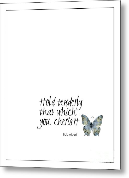 Hold Tenderly That Which You Cherish Metal Print featuring the photograph Hold Tenderly That Which You Cherish Quote by Kate McKenna
