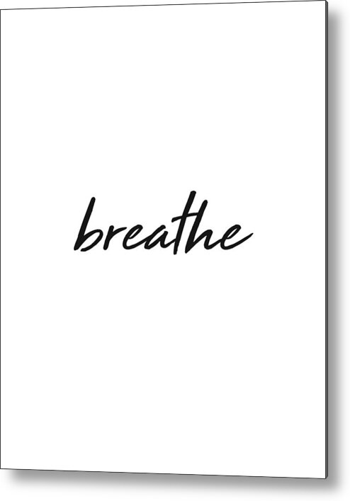 Breathe Metal Print featuring the mixed media Breathe - Minimalist Print - Black and White - Typography - Quote Poster by Studio Grafiikka