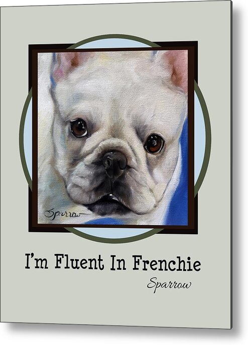 Fluent In French Metal Print featuring the painting Im Fluent In Frenchie by Mary Sparrow