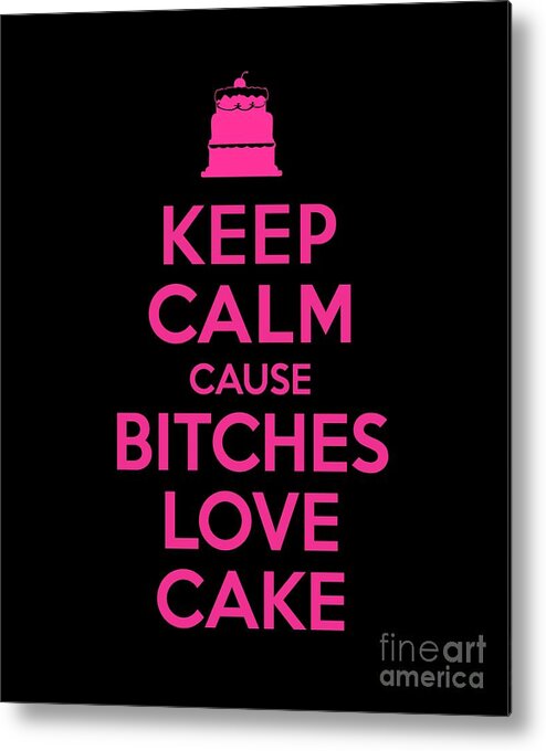 Sarcastic Metal Print featuring the digital art Bitches Love Cake Funny Birthday #1 by Flippin Sweet Gear