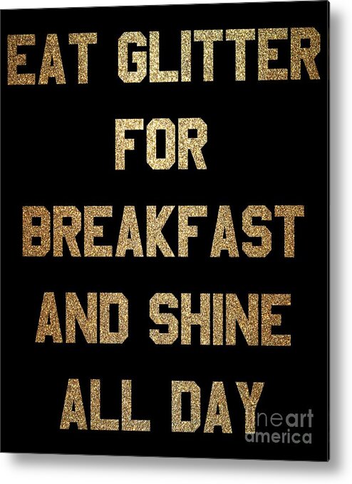 Cool Metal Print featuring the digital art Eat Glitter And Shine All Day #1 by Flippin Sweet Gear