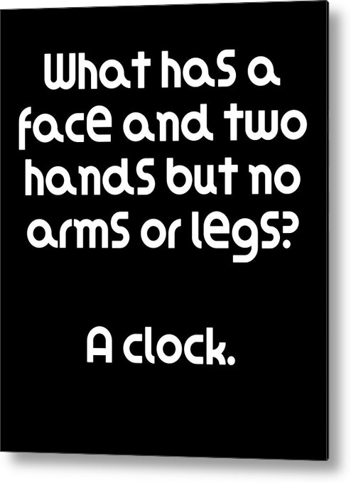 Funny Riddle What has a face and two hands but no arms or legs A clock  Metal Print by DogBoo - Fine Art America