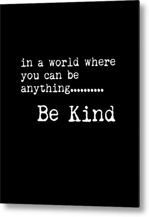 Be Kind Metal Print featuring the mixed media In a world where you can be anything, Be Kind - Motivational Quote Print - Typography Poster 2 by Studio Grafiikka